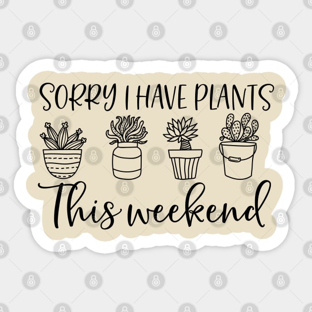 Sorry i have plants this weekend; plant lover; plant addict; green thumb; gardener; funny; gift for plant lover; plant lady; plant mom; plant dad; funny plant shirt; Sticker by Be my good time